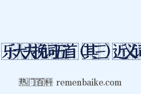 乐大夫挽词五首（其三）近义词是什么意思的图片